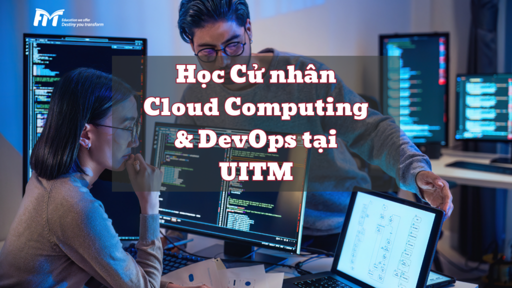Học Cử nhân Cloud Computing & DevOps tại UITM